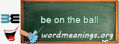 WordMeaning blackboard for be on the ball